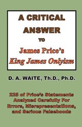 A Critical Answer to James Price's King James Onlyism - Pastor D a Waite - 9781568480633