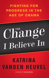 The Change I Believe In - Katrina vanden Heuvel - 9781568586953