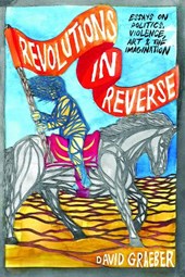 Revolutions In Reverse: Essays On Politics, Violence, Art, And Imagination