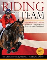 Riding for the Team: Inspirational Stories of the USA's Medal-Winning Equestrians and Their Horses - Nancy Jaffer - 9781570768729