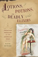Lotions, Potions, and Deadly Elixirs - Wayne Bethard - 9781570984549