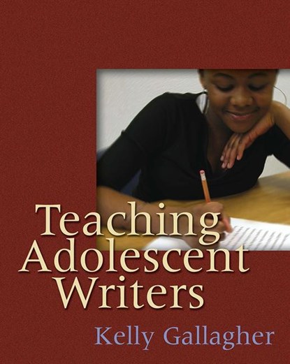 Teaching Adolescent Writers, Kelly Gallagher - Paperback - 9781571104229
