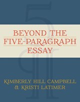 Beyond the Five Paragraph Essay - Kimberly Campbell ; Kristi Latimer - 9781571108524