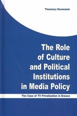 The Role of Culture and Political Institutions in Media Policy - Theomary Karamanis - 9781572735040