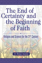 The End of Certainty and the Beginning of Faith - D Brian Austin - 9781573122627