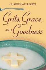 Grits, Grace, and Goodness - Charles Wellborn - 9781573124102