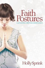 Faith Postures: Cultivating Christian Mindfulness - SPRINK,  Holly - 9781573125475