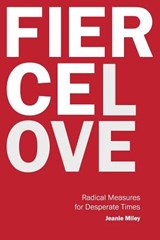 Fierce Love: Radical Measures for Desperate Times - Jeanie Miley - 9781573128100
