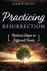 Practicing Resurrection: Radical Hope in Difficult Times - MILEY,  Jeanie - 9781573129725