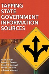 Tapping State Government Information Sources - Lori L. Smith ; Daniel C. Barkley ; Daniel D. Cornwall ; Eric W. Johnson ; J. Louise Malcomb - 9781573563871