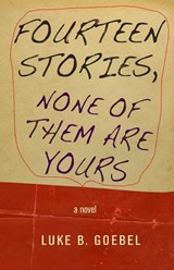 Fourteen Stories, None of Them Are Yours - Luke B. Goebel - 9781573661805