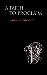 A Faith to Proclaim - James S. Stewart - 9781573832236