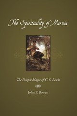 The Spirituality of Narnia - John P. Bowen - 9781573834025
