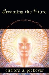 Dreaming the Future - Clifford A. Pickover - 9781573928953