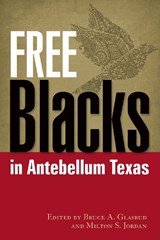 Free Blacks in Antebellum Texas - Bruce A. Glasrud ; Milton S. Jordan - 9781574416145