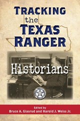 Tracking the Texas Ranger Historians - Bruce A. Glasrud ; Harold J. Weiss - 9781574419306