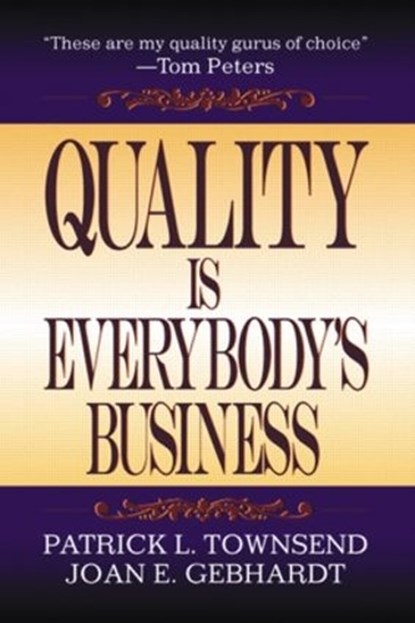 Quality is Everybody's Business, Patrick L. Townsend ; Joan E. Gebhardt - Gebonden - 9781574442847