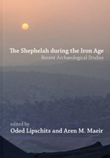 The Shephelah during the Iron Age - Oded Lipschits ; Aren M. (Bar Ilan University) Maeir - 9781575064864