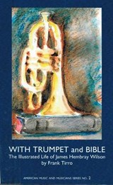 With Trumpet and Bible - The Illustrated Life of James Hembray Wilson - TIRRO,  Frank - 9781576472224