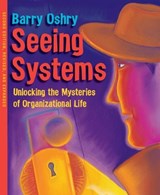 Seeing Systems. Unlocking the Mysteries of Organizational Life - Barry Oshry - 9781576754559