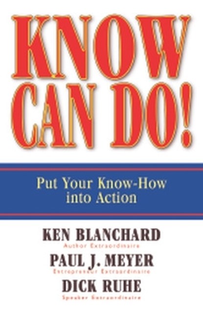 Know Can Do! Put Your Know-How into Action, Ken Blanchard ; Paul Meyer ; Dick Ruhe - Gebonden - 9781576754689