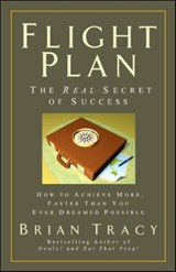 Flight Plan: The Real Secret of Success. How to Achieve More, Faster, Than You Ever Dreamed Possible. - Brian Tracy - 9781576754979