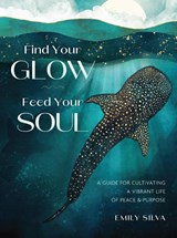 Find Your Glow, Feed Your Soul - Emily Silva - 9781577158882