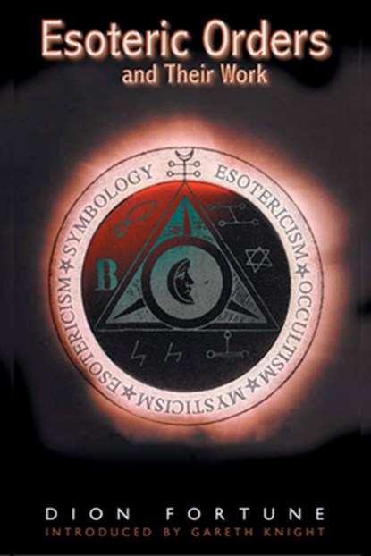The Esoteric Orders and Their Work, Dion Fortune - Paperback - 9781578631841