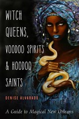 Witch Queens, Voodoo Spirits, and Hoodoo Saints - Denise Alvarado - 9781578636747