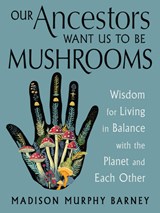 Our Ancestors Want Us to Be Mushrooms - Madison Murphy Barney - 9781578639236
