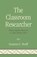 The Classroom Researcher, Suzanne G. Houff - Paperback - 9781578867547