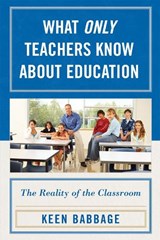 What Only Teachers Know about Education - Keen J. Babbage - 9781578867776
