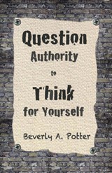 Question Authority; Think for Yourself - Beverly A. Potter ; Mark James Estren - 9781579511623