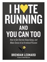 I Hate Running and You Can Too - Brendan Leonard - 9781579659882