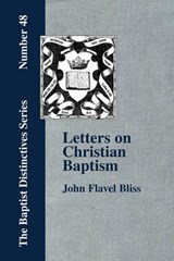 Letters on Christian Baptism, As the Initiating Ordinance into the Real Kingdom of Christ - John, Flavel Bliss - 9781579786380