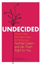 Undecided: How to Ditch the Endless Quest for Perfect and Find the Career-and Life-That's Right for You - Barbara Kelley - 9781580053419
