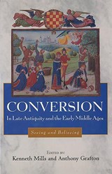 Conversion in Late Antiquity and the Early Middle Ages - Kenneth (Contributor) Mills ; Anthony Grafton - 9781580461252