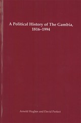 A Political History of the Gambia, 1816-1994 - Arnold Hughes ; David Perfect - 9781580461269