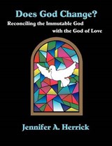 Does God Change? Reconciling the Immutable God with the God of Love - HERRICK,  Jennifer A. - 9781581121919