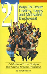 21 Ways to Create Healthy  Happy and Motivated Employee! - ROBINSON,  Mark - 9781581126907