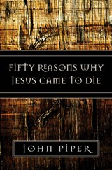 Fifty Reasons Why Jesus Came to Die - John Piper - 9781581347883