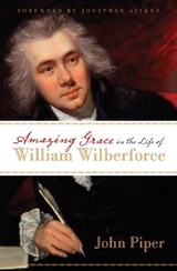 Amazing Grace in the Life of William Wilberforce - John Piper - 9781581348750