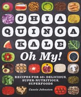 Chia, Quinoa, Kale, Oh My! - Cassie Johnston - 9781581572742