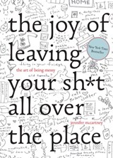 Joy of leaving your sh*t all over the place : the art of being messy | Jennifer McCartney | 