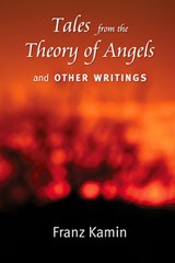 Tales from a Theory of Angels and Other Writings - Franz Kamin - 9781581772234