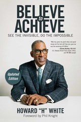 Believe to Achieve - Howard H. (Howard H. White) White - 9781582706900