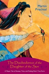 The Disobedience of the Daughter of the Sun - Martín Prechtel - 9781583948309