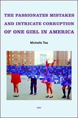 The Passionate Mistakes and Intricate Corruption of One Girl in America - Michelle Tea - 9781584350521