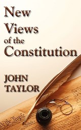 New Views of the Constitution of the United States - TAYLOR,  John - 9781584770794