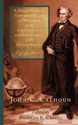 A Disquisition on Government and a Discourse on the Constitution and Government of the United States - CALHOUN,  John C - 9781584771272